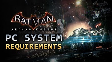 Batman: Arkham Knight - PC System Requirements