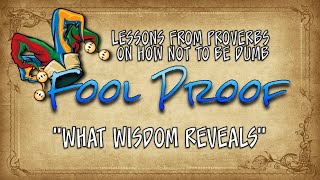 Foolproof: Lessons from Proverbs: "What Wisdom Reveals" Prov. 4:1-19