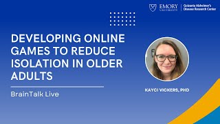 The GAMES Study: Developing Online Games to Reduce Isolation in Older Adults | Emory BrainTalk Live