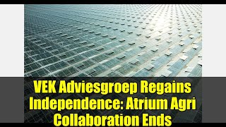 Vek Adviesgroep Regains Independence Atrium Agri Collaboration Ends