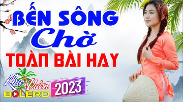 Bến Sông Chờ - LK Bolero Cha Cha Toàn Bài Hay, Phối Mới Cực Chuẩn, Nghe Thử Nghiện Luôn