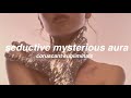 seductive mysterious aura || enormous charm