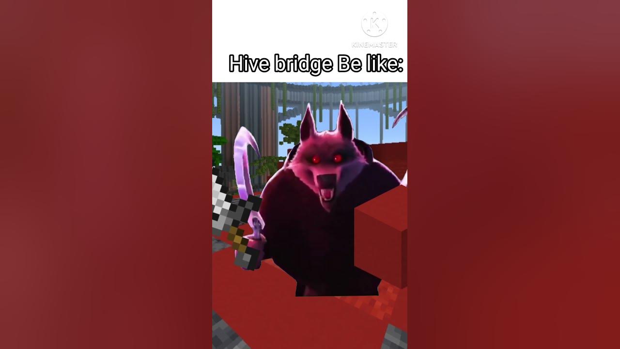Hive bridge be like youtube