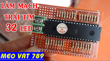 Cách làm mạch TRÁI TIM 32 LED - How heart controller 32 leds 0399 774 789 - Mẹo Vặt 789