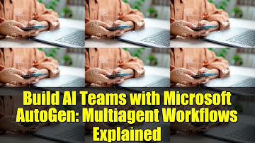 Build AI Teams with Microsoft AutoGen: Multiagent Workflows Explained