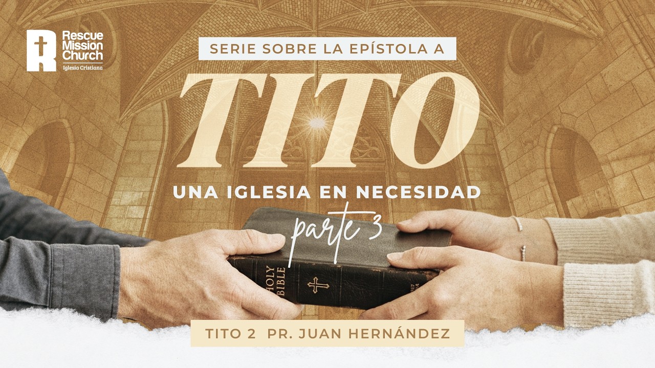 Una iglesia en necesidad – Parte 3 | Tito 2 | Pr. Juan Hernández