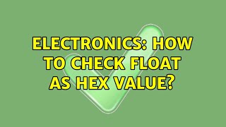 Electronics: How to check float as hex value? (2 Solutions!!)