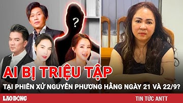 Tối 30/8 | Xét xử vụ án Nguyễn Phương Hằng vào ngày 21 và 22/9, những ai bị tòa triệu tập? | BLĐ