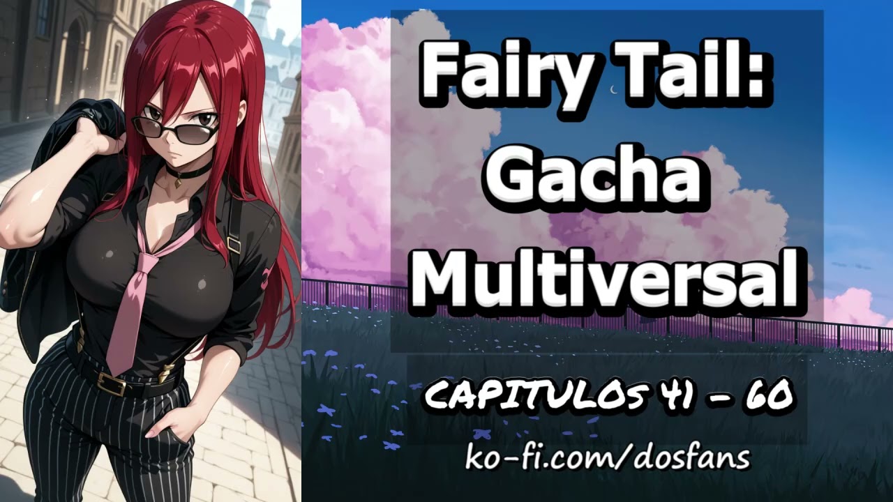 Fairy Tail: Gacha Multiversal - Capitulo 41 al 60