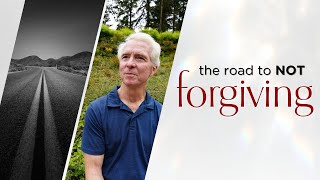 The Road to NOT Forgiving | John Ortberg