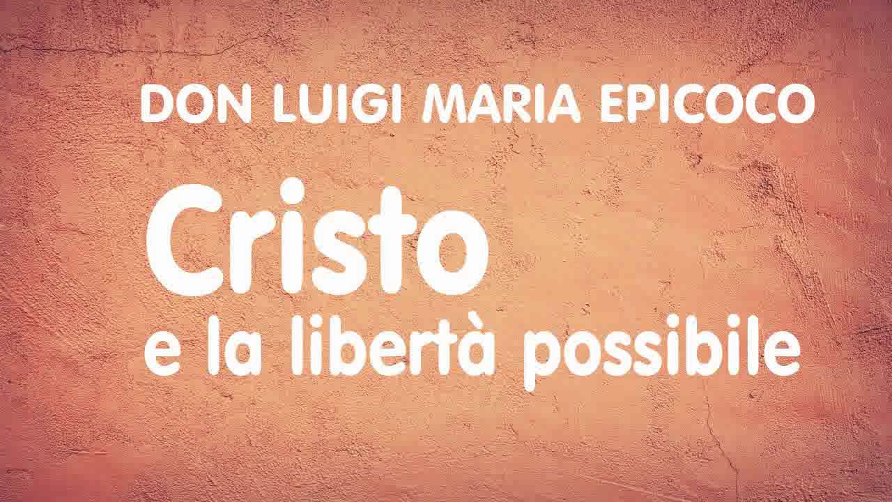 Don Luigi Maria Epicoco - Cristo e la libertà possibile (AUDIO MIGLIORE)