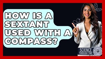 How Is A Sextant Used With A Compass? - Science Through Time