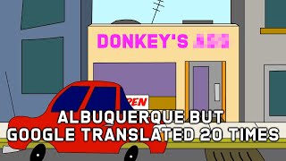 Albuquerque but the lyrics were Google Translated 20 times (feat. Weird Al) (for real)