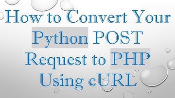 How to Convert Your Python POST Request to PHP Using cURL