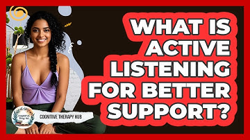 What Is Active Listening For Better Support? - Cognitive Therapy Hub