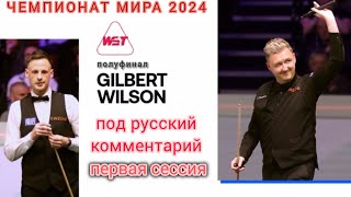 Полуфинал, Чемпионат мира 2024, Кайрен Уилсон - Дэвид Гилберт, первая сессия