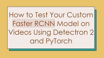How to Test Your Custom Faster RCNN Model on Videos Using Detectron 2 and PyTorch
