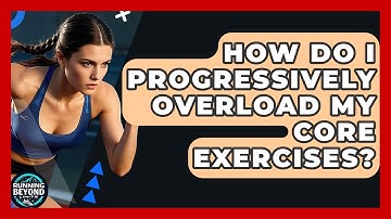 How Do I Progressively Overload My Core Exercises? - Running Beyond Limits