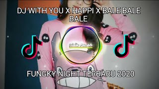 DJ WITH YOU X HAPPI X BALE BALE BALE FUNGKY NIGHT TERBARU 2020