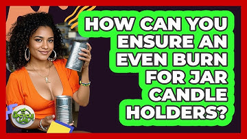 How Can You Ensure An Even Burn For Jar Candle Holders? - The Upcycle Lab