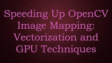 Speeding Up OpenCV Image Mapping: Vectorization and GPU Techniques