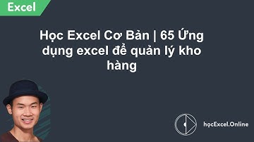 Học Excel Cơ Bản | 65 Ứng dụng excel để quản lý kho hàng