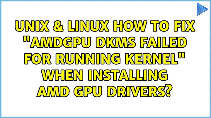 Unix & Linux: How to fix "amdgpu dkms failed for running kernel" when installing amd gpu drivers?