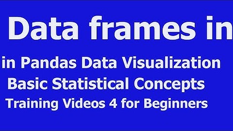 Data Frames in Pandas Data Visualization Basic Statistical Concepts Training Videos 4 for Beginners