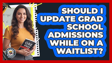 Should I Update Grad School Admissions While On A Waitlist?