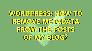 Wordpress: How to remove metadata from the posts of my blog? (2 Solutions!!)