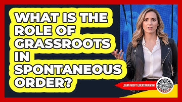 What Is The Role Of Grassroots In Spontaneous Order?