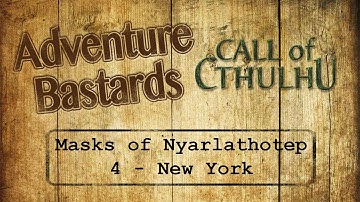 Adventure Bastards - Call of Cthulhu - Masks of Nyarlathotep - 4 - New York
