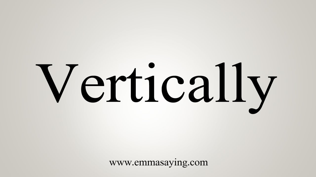 Verteically How To Say Vertically - YouTube