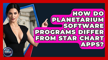 How Do Planetarium Software Programs Differ From Star Chart Apps? - Profiles in Politics