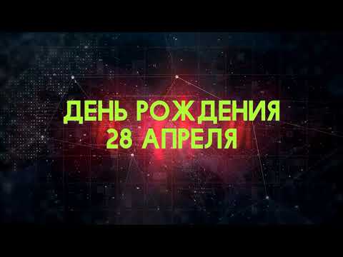 Люди рожденные 28 апреля День рождения 28 апреля Дата рождения 28 апреля правда о людях