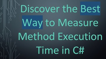 Discover the Best Way to Measure Method Execution Time in C#