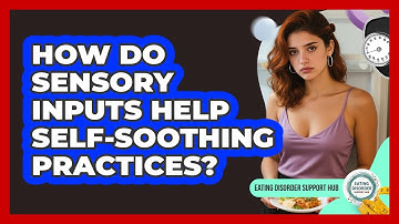 How Do Sensory Inputs Help Self-soothing Practices? - Eating Disorder Support Hub