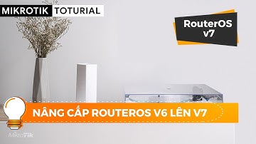 [RouterOS v7] Nâng cấp hệ điều hành RouterOS v6 lên RouterOS v7 | Mikrotik Viet Nam