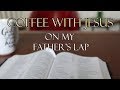 Coffee With Jesus #20  On my Father's Lap