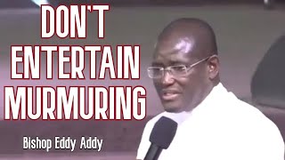 Bishop Eddy Addy " DON'T ENTERTAIN MURMURING "