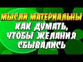 Мысли материальны: как думать, чтобы желания сбывались?