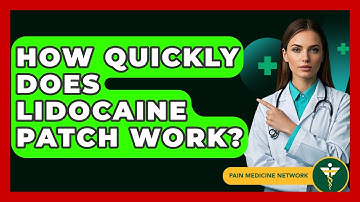 How Quickly Does Lidocaine Patch Work? - Pain Medicine Network