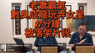 老蕭霸氣數臭成龍玩弄女星,,十七分鐘--被落架片段暴光