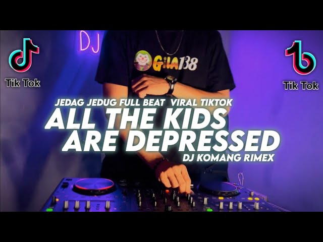 DJ ALL THE KIDS ARE DEPRESSED JEDAG JEDUG FULL BEAT VIRAL TIKTOK TERBARU 2022 DJ KOMANG RIMEX class=