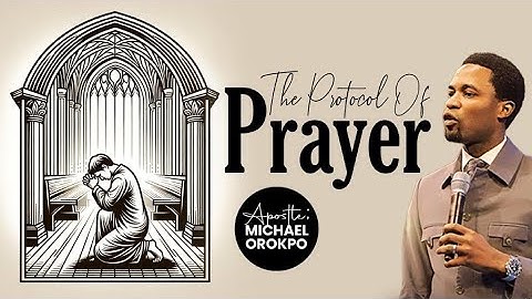 Protocol Of Prayer | Apostle Michael Orokpo