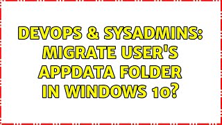 Famous DevOps & SysAdmins: Migrate user's AppData folder in Windows 10? Wealth