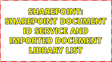 Sharepoint: SharePoint Document ID Service and Imported Document Library List (2 Solutions!!)