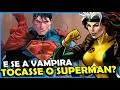 E SE A VAMPIRA TOCAR O SUPERMAN, ELE MORRE?