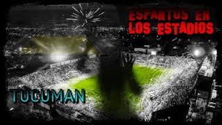 ESPANTOS en los ESTADIOS TUCUMANOS