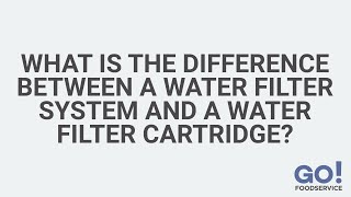 What Is The Difference Between A Water Filter System And A Water Filter Cartridge? | GoFoodservice